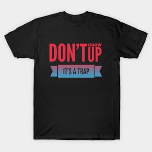 Don't grow up, it's a trap Adulting hard T-Shirt